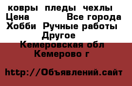 ковры ,пледы, чехлы › Цена ­ 3 000 - Все города Хобби. Ручные работы » Другое   . Кемеровская обл.,Кемерово г.